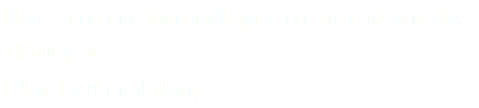 Please visit out Facebook page for current activity. Thank you DAW-LAB Publishing